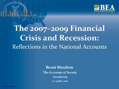 The 2007–2009 Financial Crisis and Recession: Reflections in the National Accounts Brent Moulton The Accounts of Society Luxembourg