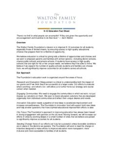 K-12 Education Fact Sheet There’s no limit to what people can accomplish “if they are given the opportunity and encouragement and incentive to do their best.” — Sam Walton Overview The Walton Family Foundation’