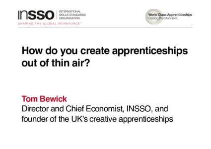 How do you create apprenticeships out of thin air?  Tom Bewick  Director and Chief Economist, INSSO, and founder of the UK’s creative apprenticeships