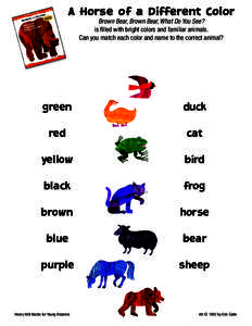 A Horse of a Different Color Brown Bear, Brown Bear, What Do You See? is filled with bright colors and familiar animals. Can you match each color and name to the correct animal?  green
