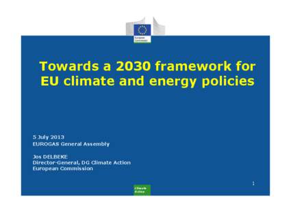 Towards a 2030 framework for EU climate and energy policies 5 July 2013 EUROGAS General Assembly Jos DELBEKE