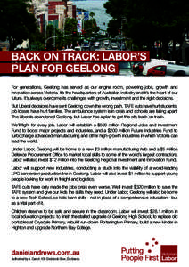 BACK ON TRACK: LABOR’S PLAN FOR GEELONG For generations, Geelong has served as our engine room, powering jobs, growth and innovation across Victoria. It’s the headquarters of Australian industry and it’s the heart 