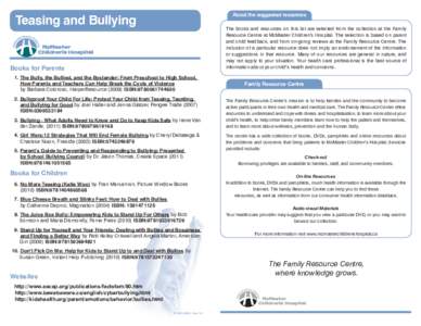 About the suggested resources  Teasing and Bullying The books and resources on this list are selected from the collection at the Family Resource Centre at McMaster Children’s Hospital. The selection is based on parent
