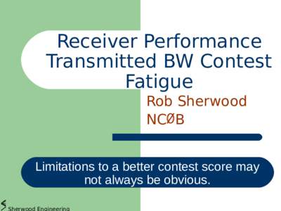 Receiver Performance Transmitted BW Contest Fatigue Rob Sherwood NCØ B Limitations to a better contest score may