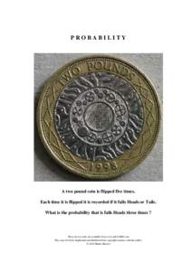 PROBABILITY  A two pound coin is flipped five times. Each time it is flipped it is recorded if it falls Heads or Tails. What is the probability that is falls Heads three times ?