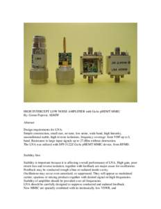 HIGH INTERCEPT LOW NOISE AMPLIFIER with GaAs pHEMT MMIC By: Goran Popovic AD6IW Abstract Design requirements for LNA: Simple construction, small size, no tune, low noise, wide band, high linearity, unconditional stable, 