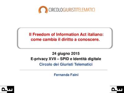Il Freedom of Information Act italiano: come cambia il diritto a conoscere. 24 giugno 2015 E-privacy XVII – SPID e Identità digitale Circolo dei Giuristi Telematici