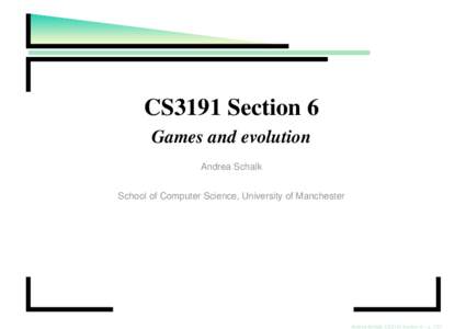 CS3191 Section 6 Games and evolution Andrea Schalk School of Computer Science, University of Manchester  Andrea Schalk: CS3191 Section 6 – p. 1/57