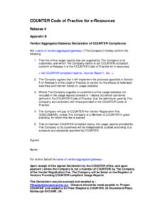 COUNTER Code of Practice for e-Resources Release 4 Appendix B Vendor/Aggregator/Gateway Declaration of COUNTER Compliance We <name of vendor/aggregator/gateway> (‘The Company’) hereby confirm the following: