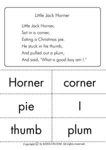 Little Jack Horner Little Jack Horner, Sat in a corner, Eating a Christmas pie. He stuck in his thumb, And pulled out a plum,