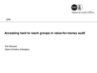 SRA  Accessing hard to reach groups in value-for-money audit Erin Mansell Maria-Christina Eskioglou