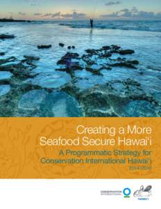 Creating a More Seafood Secure Hawai‘i A Programmatic Strategy for Conservation International Hawai‘i 2014–2016