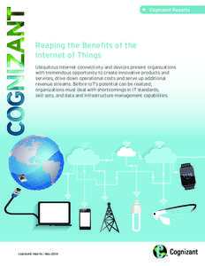•	 Cognizant Reports  Reaping the Benefits of the Internet of Things Ubiquitous Internet connectivity and devices present organizations with tremendous opportunity to create innovative products and