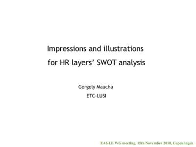 Impressions and illustrations for HR layers’ SWOT analysis Gergely Maucha ETC-LUSI  EAGLE WG meeting, 15th November 2010, Copenhagen