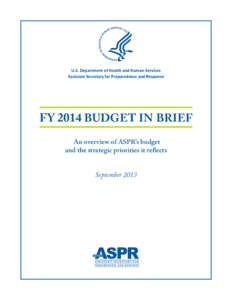 U.S. Department of Health and Human Services Assistant Secretary for Preparedness and Response FY 2014 Budget in BrieF An overview of ASPR’s budget and the strategic priorities it reflects