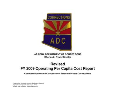 ARIZONA DEPARTMENT OF CORRECTIONS Charles L. Ryan, Director Revised FY 2009 Operating Per Capita Cost Report Cost Identification and Comparison of State and Private Contract Beds