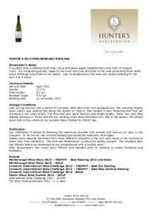 HUNTER’S 2012 MARLBOROUGH RIESLING Winemaker’s Notes A youthful wine exhibiting fresh lime, citrus and green apple characteristics with hints of tropical fruits. It’s invigorating acidity supports the lively and cr