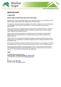 MEDIA RELEASE 10 April 2015 Mackay Sugar and MSF Sugar sign joint crushing deal Mackay Sugar and MSF Sugar today entered into an agreement to toll crush up to 250,000 tonnes of Mackay Sugar contracted cane at the Tablela