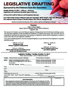 LEGISLATIVE DRAFTING Sponsored by the Delaware State Bar Association Tuesday, October 14, 2014 • 9:00 a.m. - 12:15 p.m. Registration and Continental Breakfast begin at 8:30 a.m. 3.0 hours CLE credit for Delaware and Pe