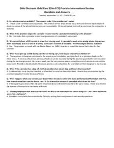 Ohio Electronic Child Care (Ohio ECC) Provider Informational Session Questions and Answers Tuesday, September 13, 2011 7:00-8:30 pm Q. Is a wireless device available? There needs to be if the provider can’t swipe. A. T