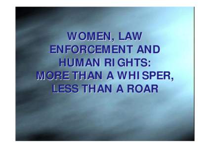 Women, law enforcement and human rights : more than a whisper, less than a roar [slides]