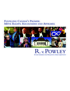 FULFILLING CANADA’S PROMISE. MÉTIS RIGHTS. RECOGNIZED AND AFFIRMED. R. V. POWLEY  A CASE SUMMARY AND FREQUENTLY ASKED QUESTIONS