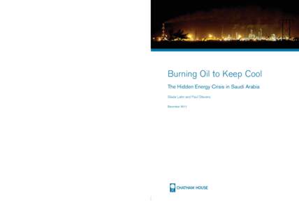 Burning Oil to Keep Cool: The Hidden Energy Crisis in Saudi Arabia		 Glada Lahn and Paul Stevens Chatham House, 10 St James Square, London SW1Y 4LE T: +[removed]5700 E: [removed] F: +[removed]