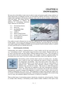 CHAPTER 11 SNOWMAKING Ski areas rely on the ability to make snow in order to create and maintain quality skiing conditions on slopes during times of inadequate snowfall. In cold ambient conditions, the process of making 