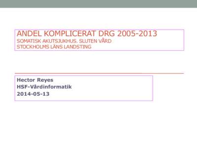 ANDEL KOMPLICERAT DRGSOMATISK AKUTSJUKHUS. SLUTEN VÅRD STOCKHOLMS LÄNS LANDSTING Hector Reyes HSF-Vårdinformatik