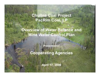 Chuitna Coal Project PacRim Coal, LP Overview of Water Balance and Mine Water Control Plan Presented to: