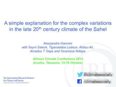 A simple explanation for the complex variations in the late 20th century climate of the Sahel Alessandra Giannini with Seyni Salack, Tiganadaba Lodoun, Abdou Ali, Amadou T Gaye and Ousmane Ndiaye African Climate Conferen