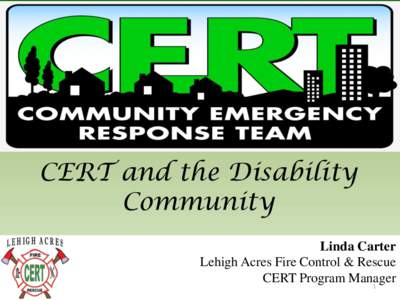 CERT and the Disability Community Linda Carter Lehigh Acres Fire Control & Rescue CERT Program Manager 1