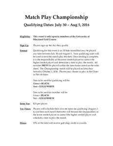 Match Play Championship Qualifying Dates: July 30 – Aug 5, 2016 Eligibility: This event is only open to members of the University of Maryland Golf Course.