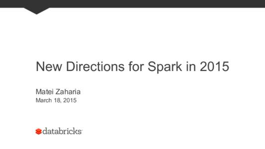 New Directions for Spark in 2015 Matei Zaharia March 18, 2015 2014: an Amazing Year for Spark Total contributors: 150 => 500
