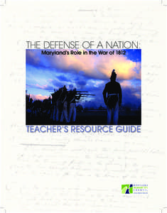 THE DEFENSE OF A NATION: Maryland’s Role in the War of 1812 TEACHER’S RESOURCE GUIDE  FOREWORD