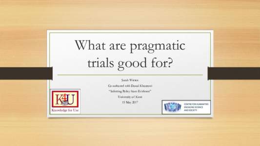 What are pragmatic trials good for? Sarah Wieten Co-authored with Donal Khosrowi “Inferring Policy from Evidence”