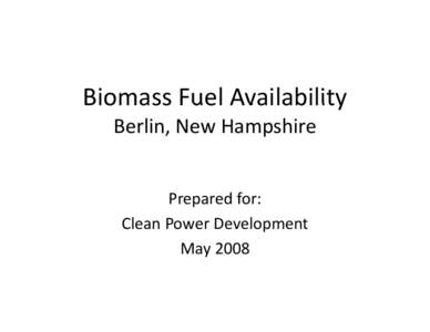 Biomass Fuel Availability Berlin, New Hampshire Prepared for: Clean Power Development May 2008