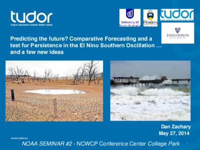 Predicting the future? Comparative Forecasting and a test for Persistence in the El Nino Southern Oscillation … and a few new ideas Dan Zachary May 27, 2014
