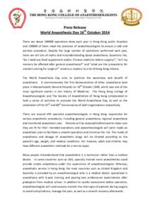 Press Release World Anaesthesia Day 16th October 2014 There are about[removed]operations done each year in Hong Kong public hospitals and[removed]of them need the presence of anaesthesiologists to ensure a safe and painles