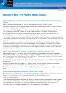 North Atlantic Treaty Organization Fact Sheet December 2014 Russia’s top five myths about NATO Myth 1: NATO leaders promised at the time of German reunification that the Alliance would not expand to