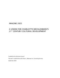 IMAGINE 2025 A VISION FOR CHARLOTTE-MECKLENBURG’S 21ST CENTURY CULTURAL DEVELOPMENT Funded by Arts & Science Council Planned in collaboration with Diane L. Mataraza Inc. Consulting Services