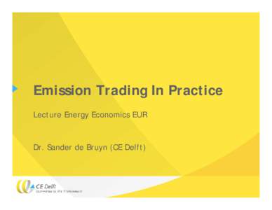 Emission Trading In Practice Lecture Energy Economics EUR Dr. Sander de Bruyn (CE Delft)  Content