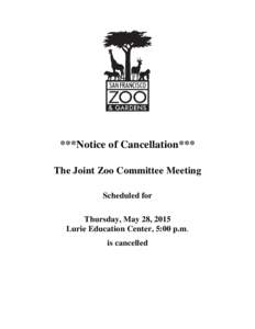 ***Notice of Cancellation*** The Joint Zoo Committee Meeting Scheduled for Thursday, May 28, 2015 Lurie Education Center, 5:00 p.m. is cancelled