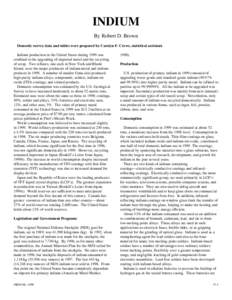 INDIUM By Robert D. Brown Domestic survey data and tables were prepared by Carolyn F. Crews, statistical assistant. Indium production in the United States during 1999 was confined to the upgrading of imported metal and t