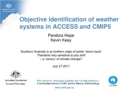 Objective identification of weather systems in ACCESS and CMIP5 Pandora Hope Kevin Keay Southern Australia is at northern edge of winter ‘storm track’ Therefore very sensitive to any shift