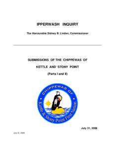 IPPERWASH INQUIRY The Honourable Sidney B. Linden, Commissioner SUBMISSIONS OF THE CHIPPEWAS OF KETTLE AND STONY POINT (Parts I and II)