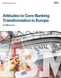 IBM Global Business Services  Attitudes to Core Banking Transformation in Europe An IBM survey