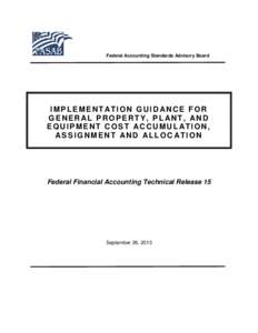 Federal Accounting Standards Advisory Board  IMPLEMENT ATION GUID ANCE FOR GENER AL PROPERTY, PL ANT, AND EQUIPMENT COST AC CUM UL ATI ON, ASSIGNMENT AND ALLOC ATION