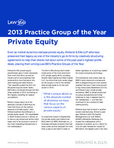2013 Practice Group of the Year  Private Equity Even as market dynamics reshape private equity, Kirkland & Ellis LLP attorneys preserved their legacy as one of the industry’s go-to firms by creatively structuring agree