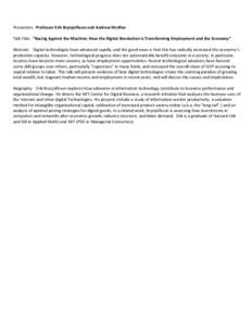 Presenters: Professor Erik Brynjolfsson and Andrew McAfee Talk Title: “Racing Against the Machine: How the Digital Revolution is Transforming Employment and the Economy” Abstract: Digital technologies have advanced r